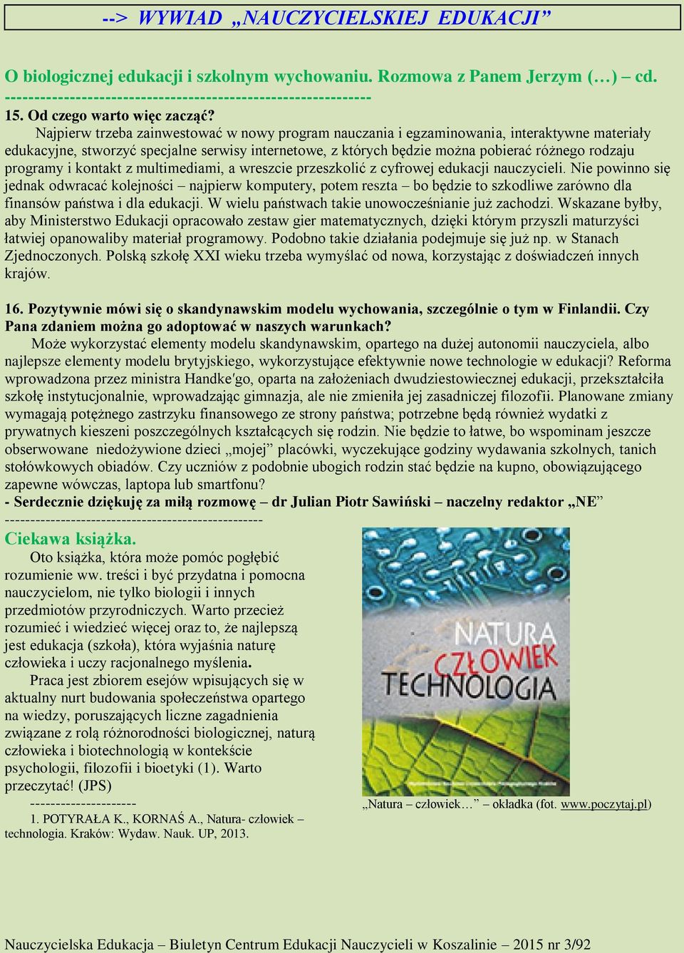 Najpierw trzeba zainwestować w nowy program nauczania i egzaminowania, interaktywne materiały edukacyjne, stworzyć specjalne serwisy internetowe, z których będzie można pobierać różnego rodzaju