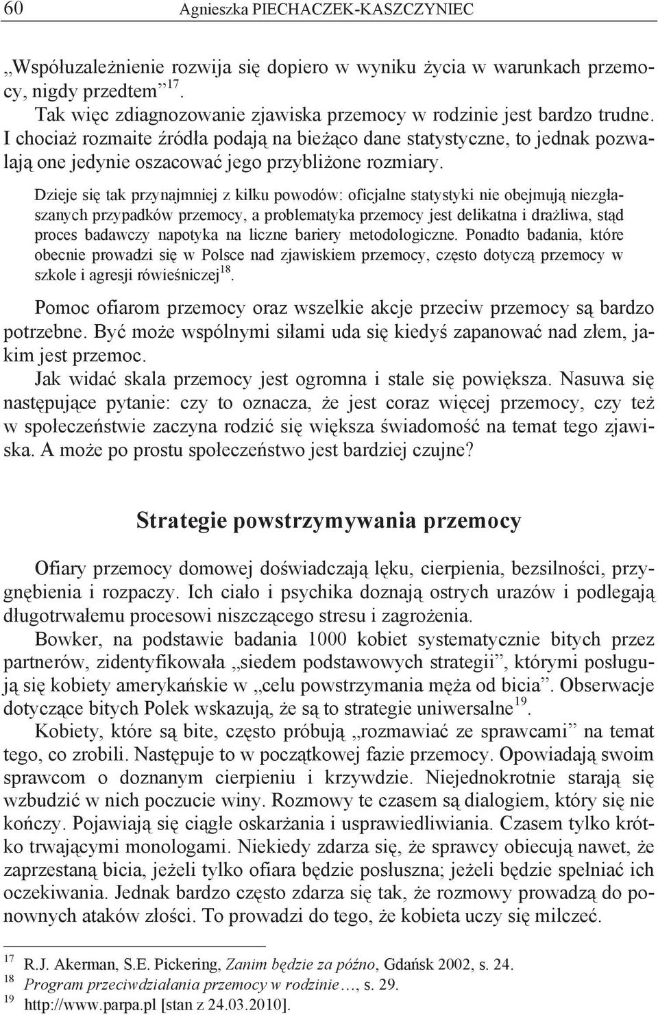 Dzieje si tak przynajmniej z kilku powodów: oficjalne statystyki nie obejmuj niezg aszanych przypadków przemocy, a problematyka przemocy jest delikatna i dra liwa, st d proces badawczy napotyka na