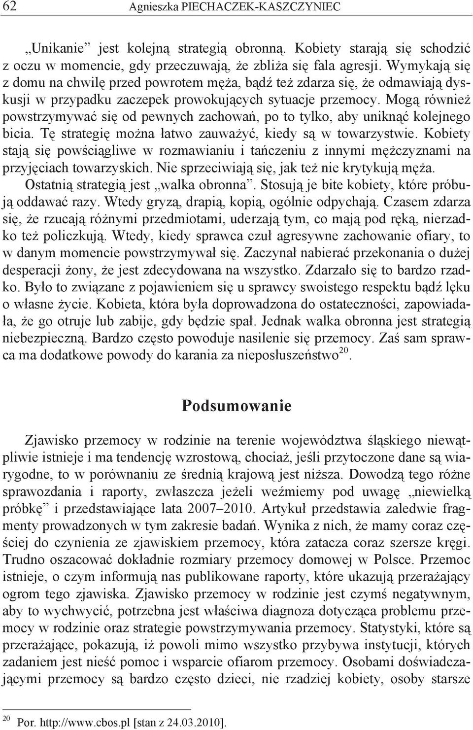 Mog równie powstrzymywa si od pewnych zachowa, po to tylko, aby unikn kolejnego bicia. T strategi mo na atwo zauwa y, kiedy s w towarzystwie.