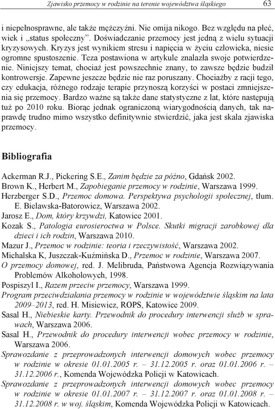 Teza postawiona w artykule znalaz a swoje potwierdzenie. Niniejszy temat, chocia jest powszechnie znany, to zawsze b dzie budzi kontrowersje. Zapewne jeszcze b dzie nie raz poruszany.