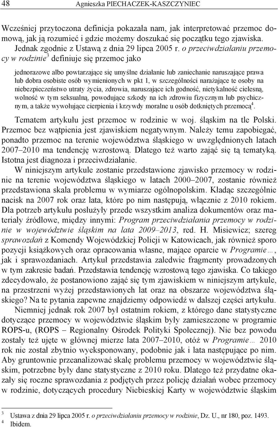 o przeciwdzia aniu przemocy w rodzinie 3 definiuje si przemoc jako jednorazowe albo powtarzaj ce si umy lne dzia anie lub zaniechanie naruszaj ce prawa lub dobra osobiste osób wymienionych w pkt 1, w