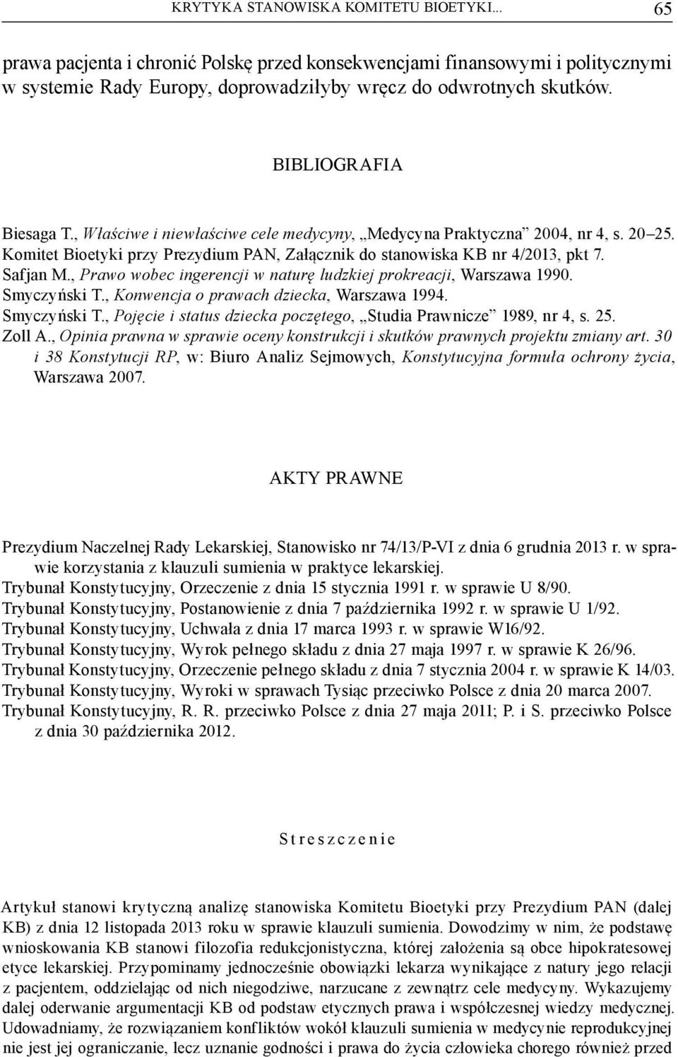 , Prawo wobec ingerencji w naturę ludzkiej prokreacji, Warszawa 1990. Smyczyński T., Konwencja o prawach dziecka, Warszawa 1994. Smyczyński T., Pojęcie i status dziecka poczętego, Studia Prawnicze 1989, nr 4, s.