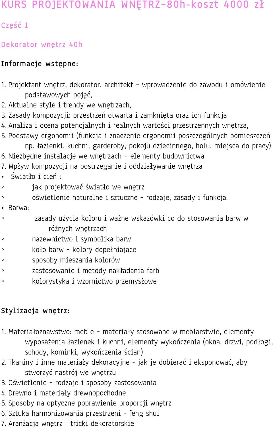 Podstawy ergonomii (funkcja i znaczenie ergonomii poszczególnych pomieszczeń np. łazienki, kuchni, garderoby, pokoju dziecinnego, holu, miejsca do pracy) 6.
