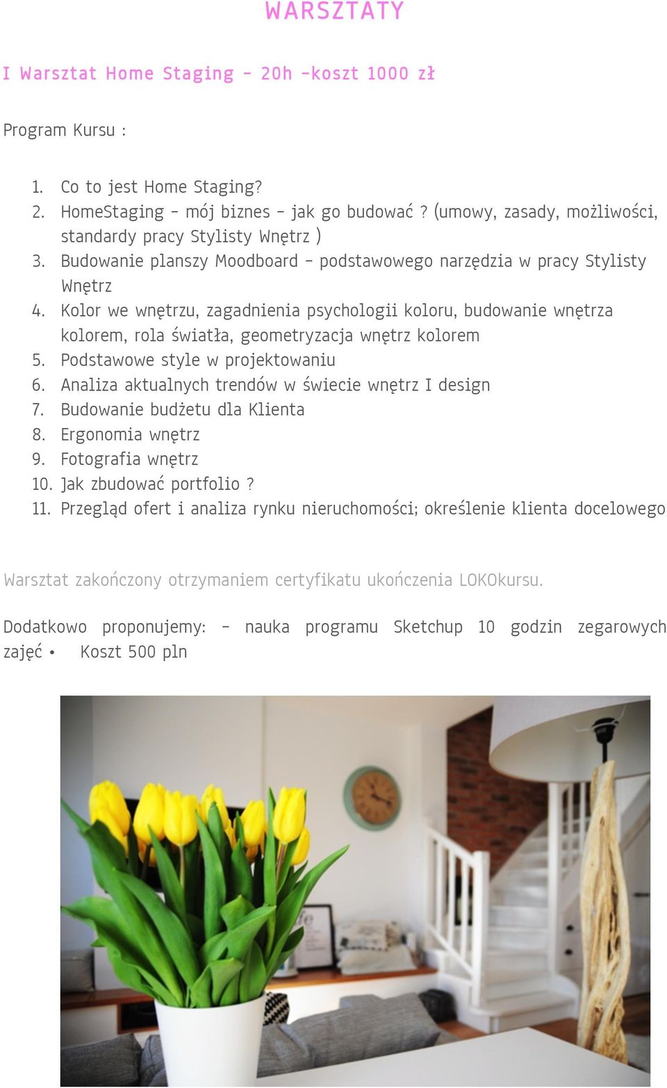 Kolor we wnętrzu, zagadnienia psychologii koloru, budowanie wnętrza kolorem, rola światła, geometryzacja wnętrz kolorem 5. Podstawowe style w projektowaniu 6.