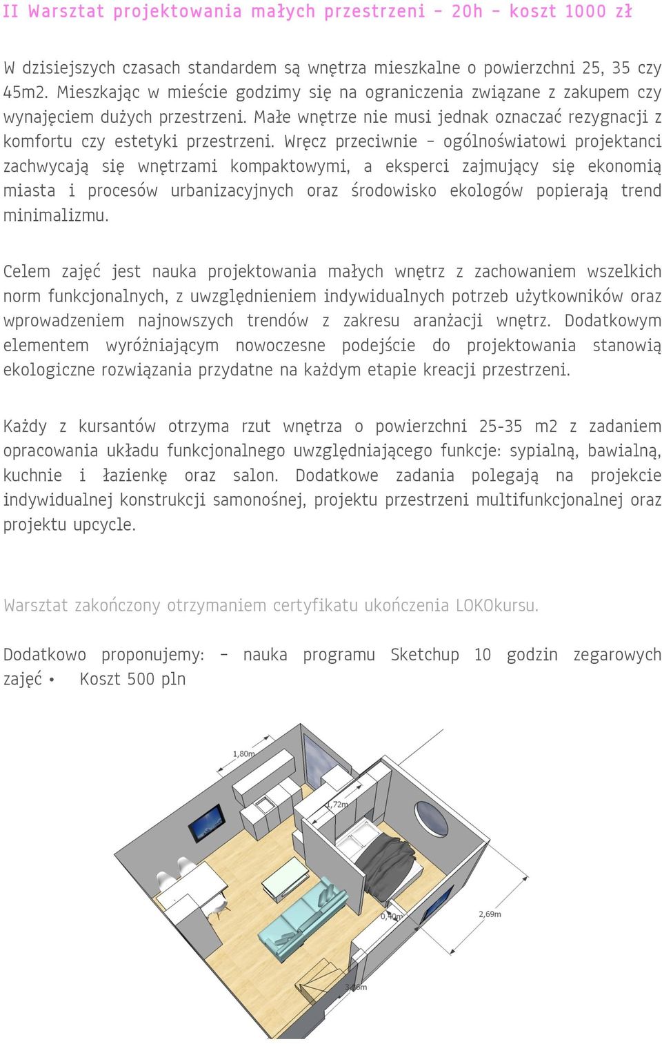 Wręcz przeciwnie ogólnoświatowi projektanci zachwycają się wnętrzami kompaktowymi, a eksperci zajmujący się ekonomią miasta i procesów urbanizacyjnych oraz środowisko ekologów popierają trend
