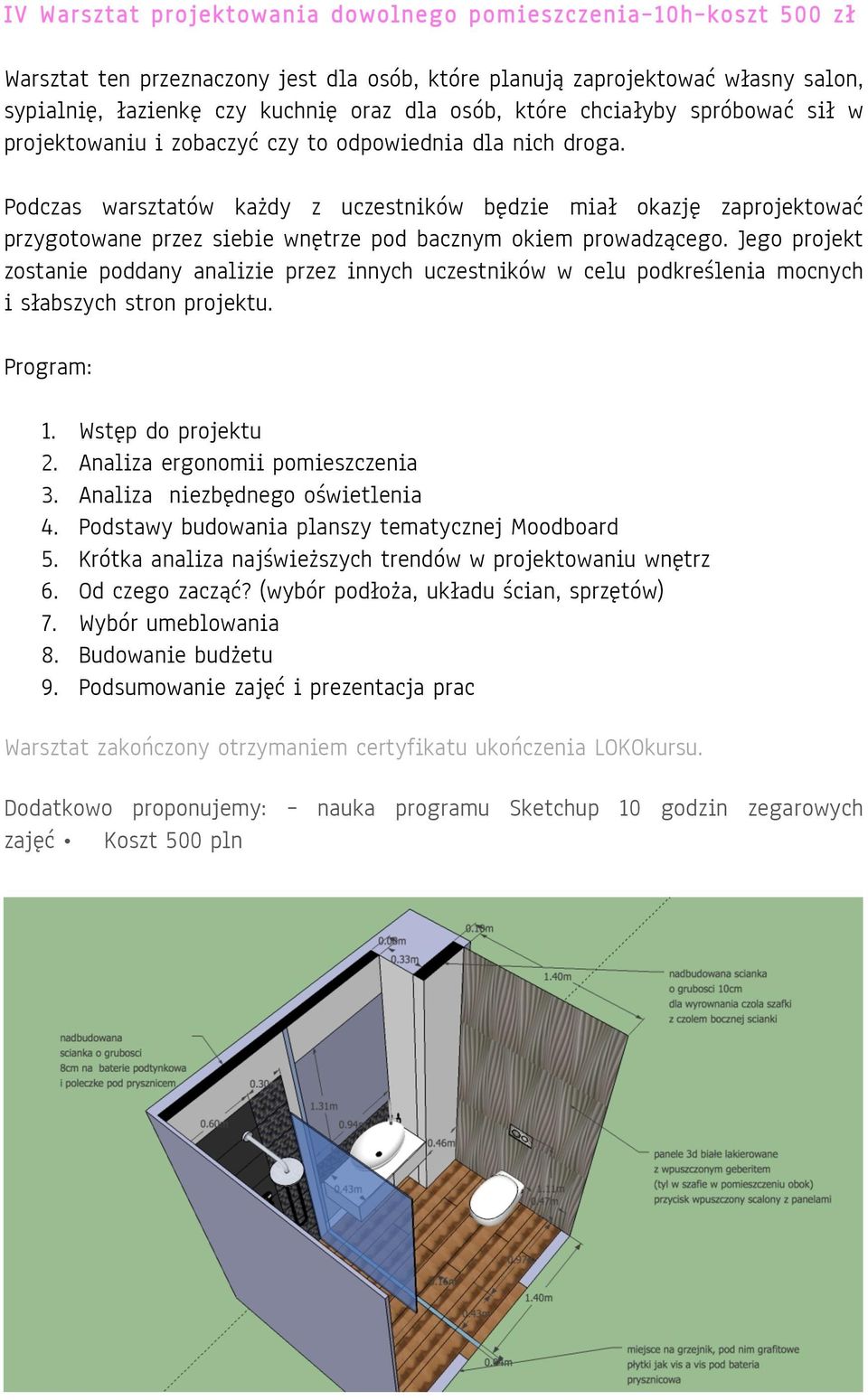 Podczas warsztatów każdy z uczestników będzie miał okazję zaprojektować przygotowane przez siebie wnętrze pod bacznym okiem prowadzącego.