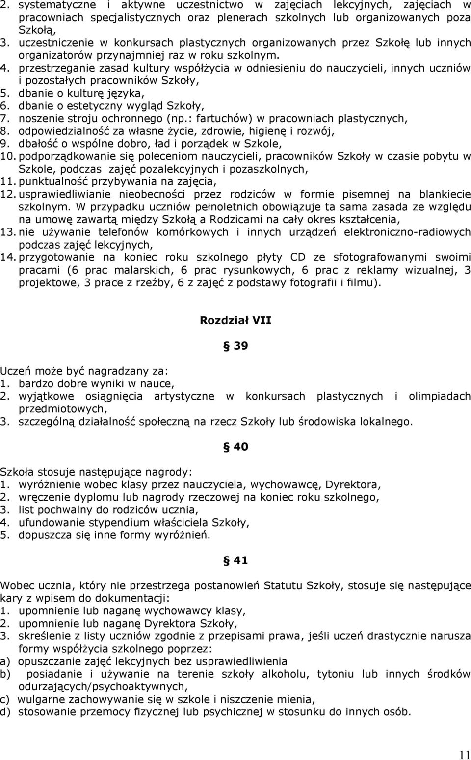 przestrzeganie zasad kultury współżycia w odniesieniu do nauczycieli, innych uczniów i pozostałych pracowników Szkoły, 5. dbanie o kulturę języka, 6. dbanie o estetyczny wygląd Szkoły, 7.