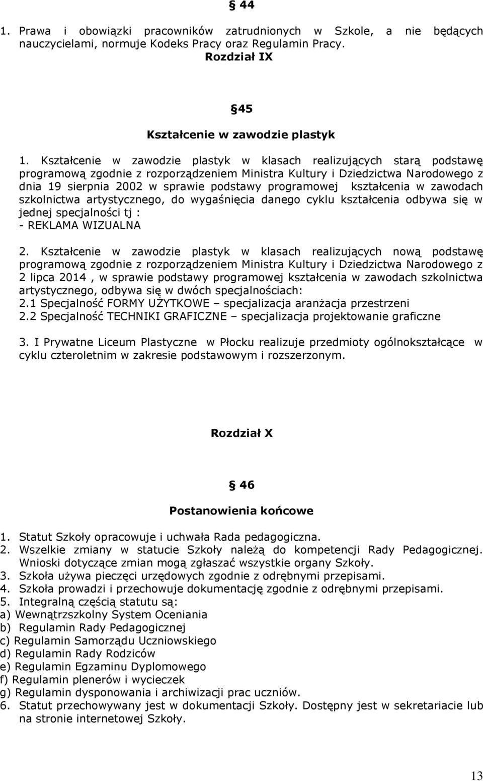 programowej kształcenia w zawodach szkolnictwa artystycznego, do wygaśnięcia danego cyklu kształcenia odbywa się w jednej specjalności tj : - REKLAMA WIZUALNA 2.