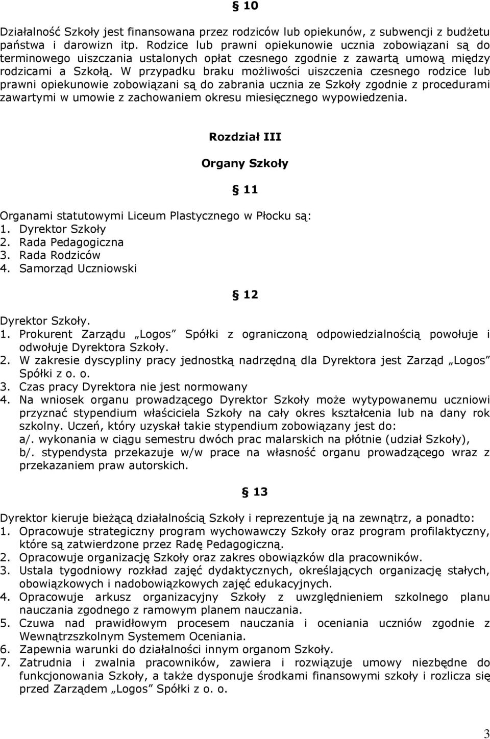 W przypadku braku możliwości uiszczenia czesnego rodzice lub prawni opiekunowie zobowiązani są do zabrania ucznia ze Szkoły zgodnie z procedurami zawartymi w umowie z zachowaniem okresu miesięcznego