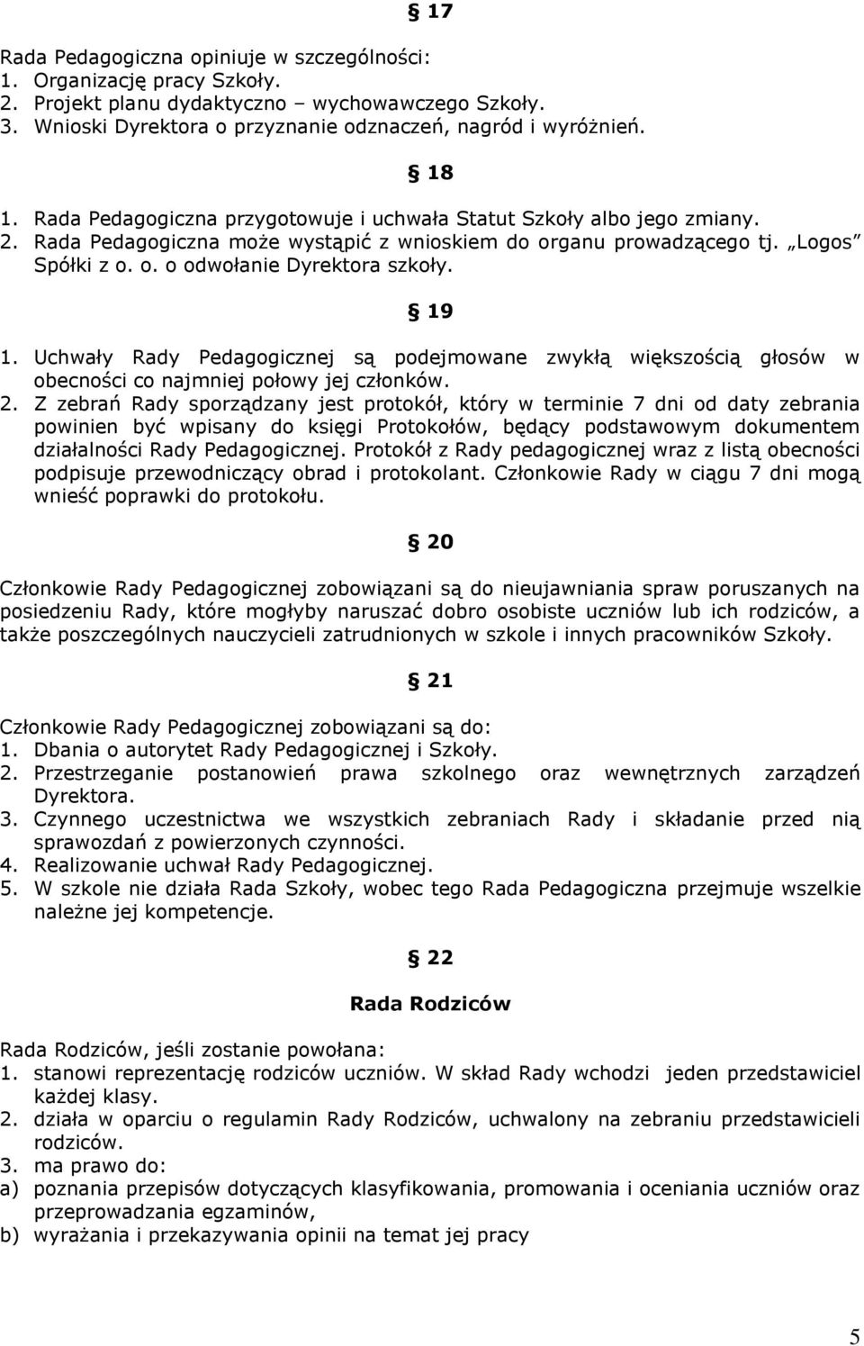 19 1. Uchwały Rady Pedagogicznej są podejmowane zwykłą większością głosów w obecności co najmniej połowy jej członków. 2.