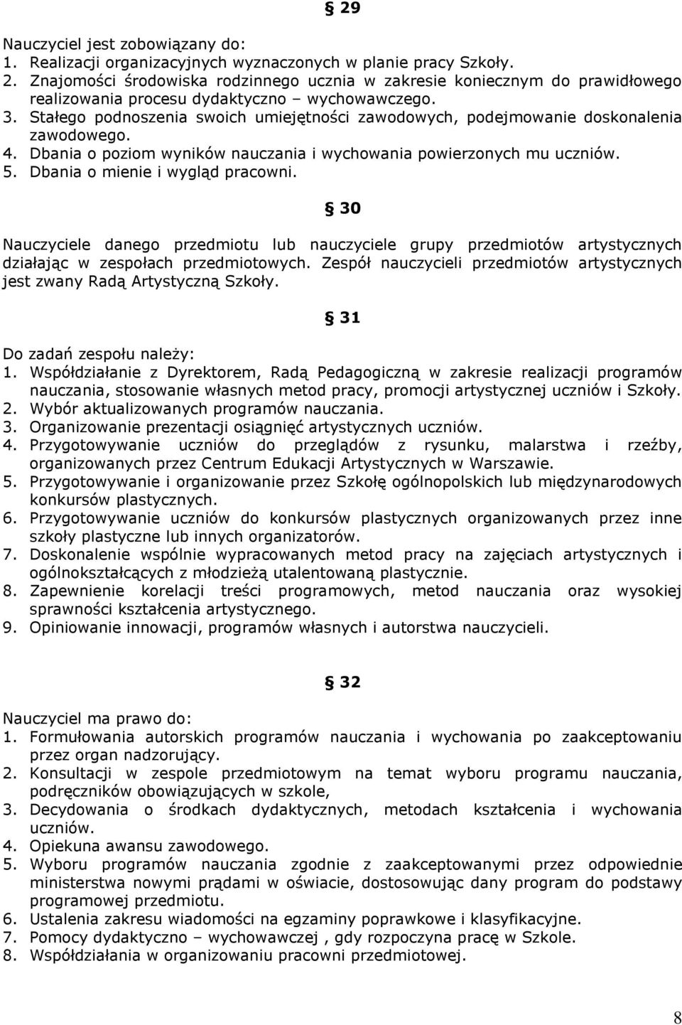 Stałego podnoszenia swoich umiejętności zawodowych, podejmowanie doskonalenia zawodowego. 4. Dbania o poziom wyników nauczania i wychowania powierzonych mu uczniów. 5.