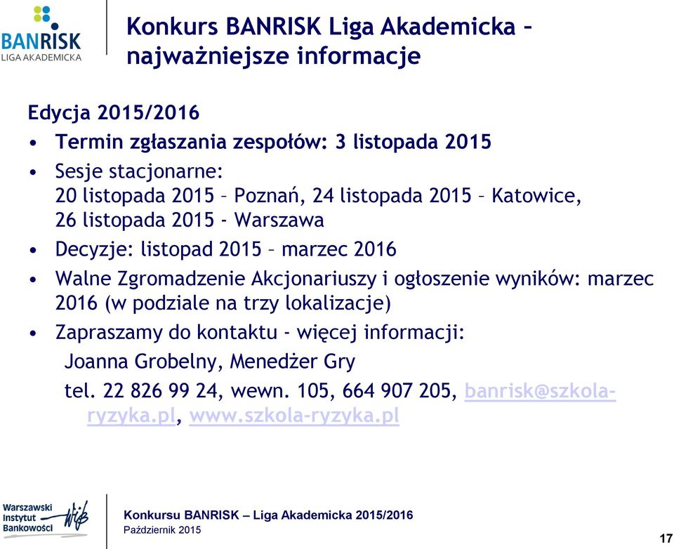 Walne Zgromadzenie Akcjonariuszy i ogłoszenie wyników: marzec 2016 (w podziale na trzy lokalizacje) Zapraszamy do kontaktu -