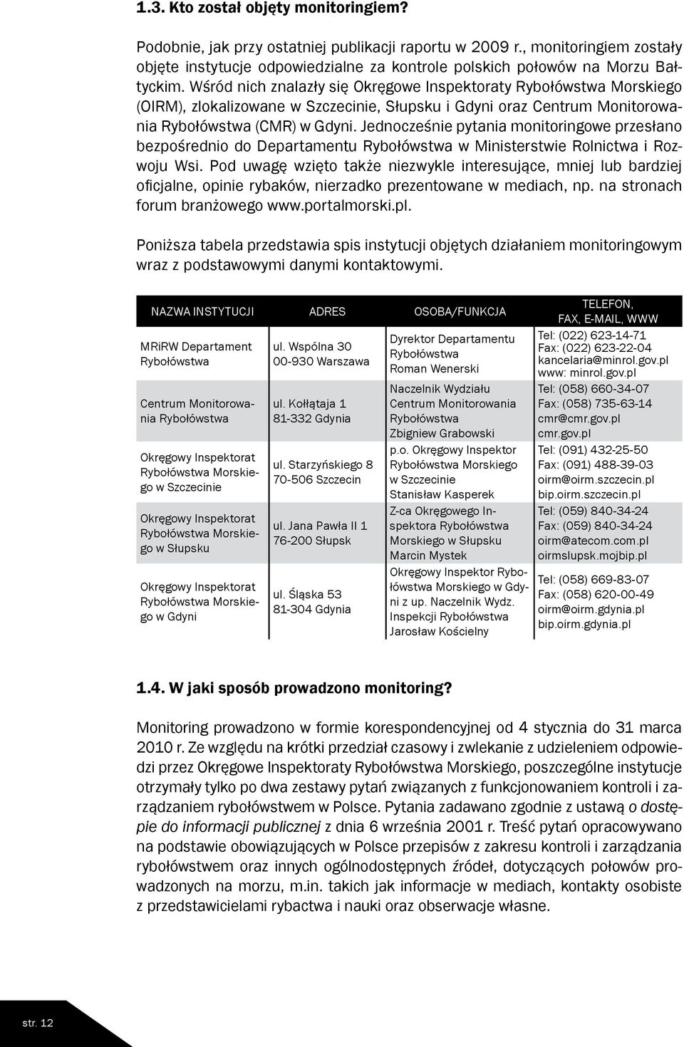 Jednocześnie pytania monitoringowe przesłano bezpośrednio do Departamentu Rybołówstwa w Ministerstwie Rolnictwa i Rozwoju Wsi.