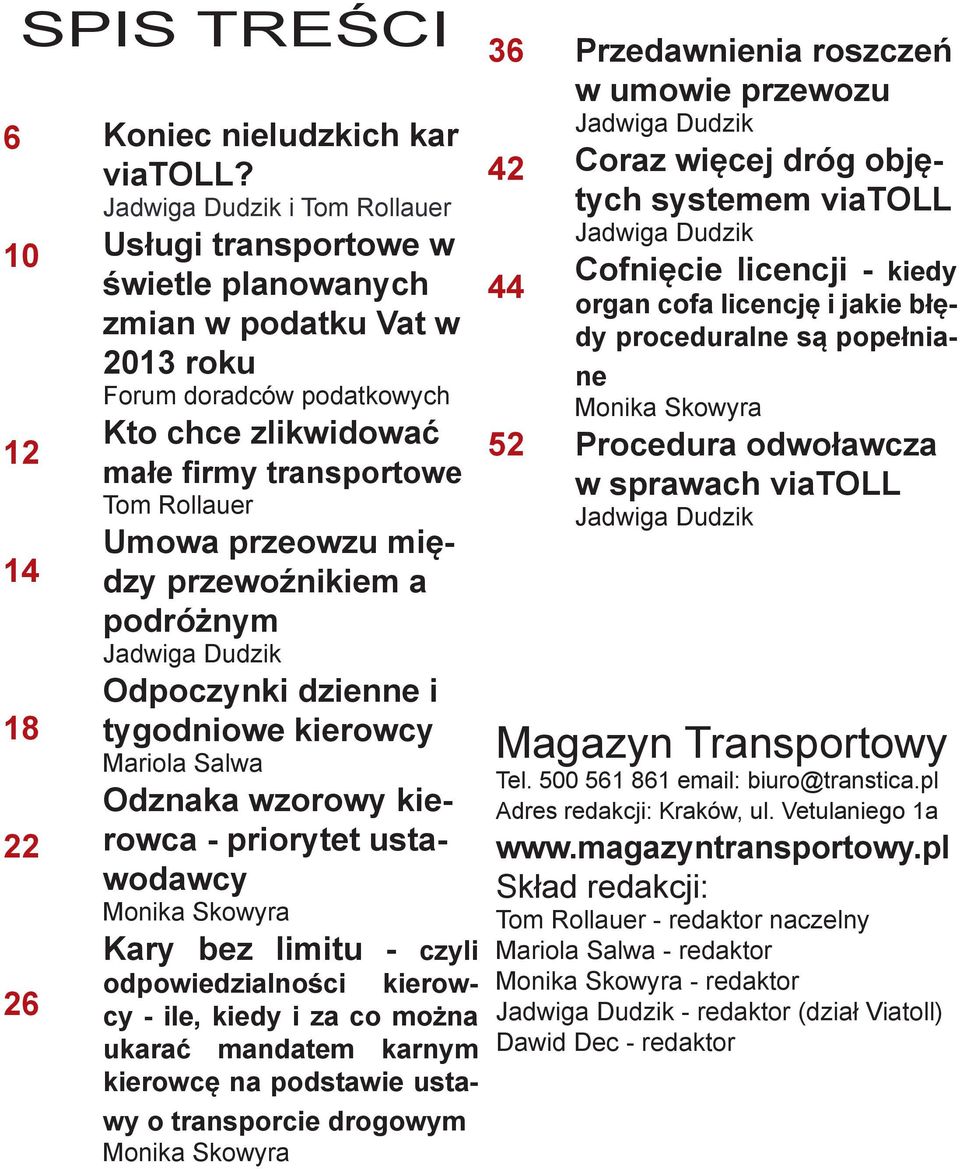 przeowzu między przewoźnikiem a podróżnym Jadwiga Dudzik Odpoczynki dzienne i tygodniowe kierowcy Mariola Salwa Odznaka wzorowy kierowca - priorytet ustawodawcy Monika Skowyra Kary bez limitu - czyli