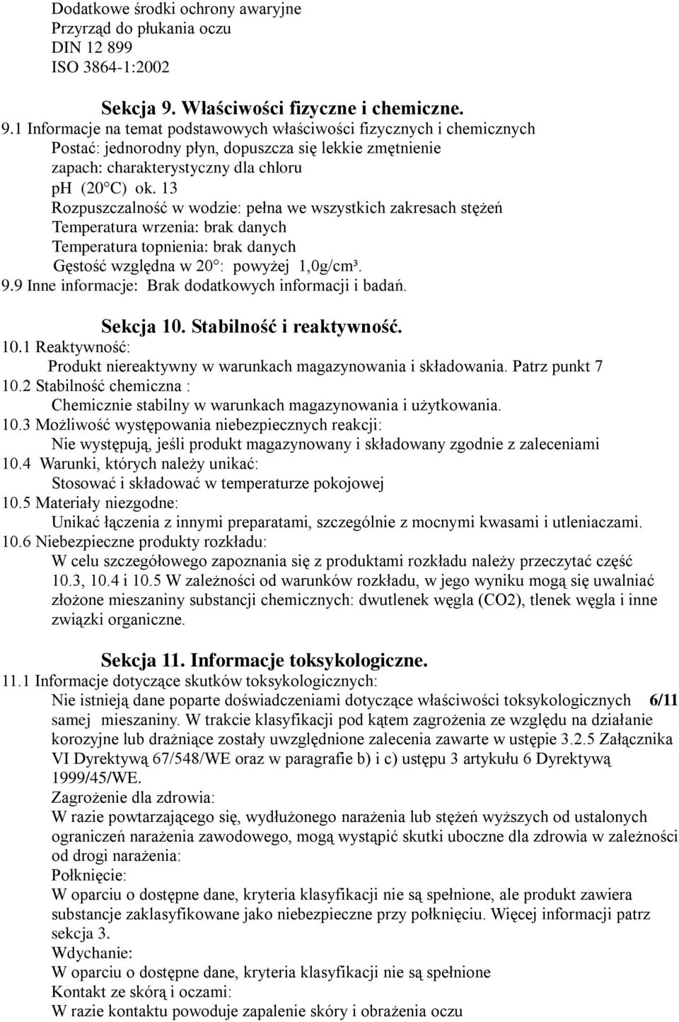 1 Informacje na temat podstawowych właściwości fizycznych i chemicznych Postać: jednorodny płyn, dopuszcza się lekkie zmętnienie zapach: charakterystyczny dla chloru ph (20 C) ok.