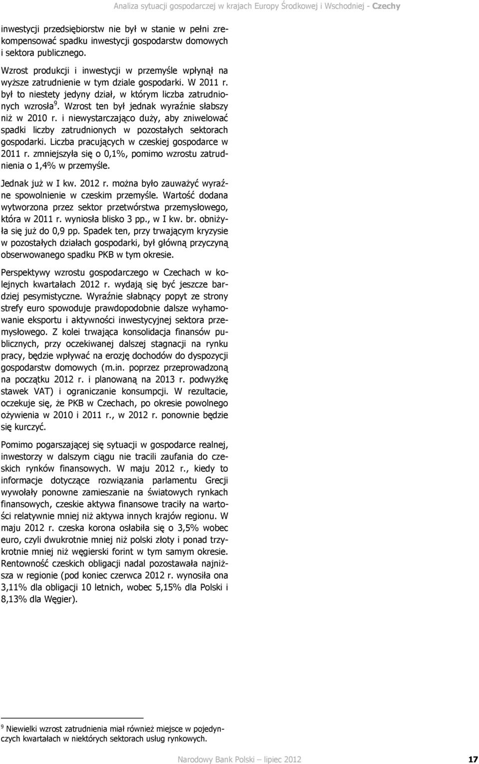 Wzrost ten był jednak wyraźnie słabszy niż w 2010 r. i niewystarczająco duży, aby zniwelować spadki liczby zatrudnionych w pozostałych sektorach gospodarki.