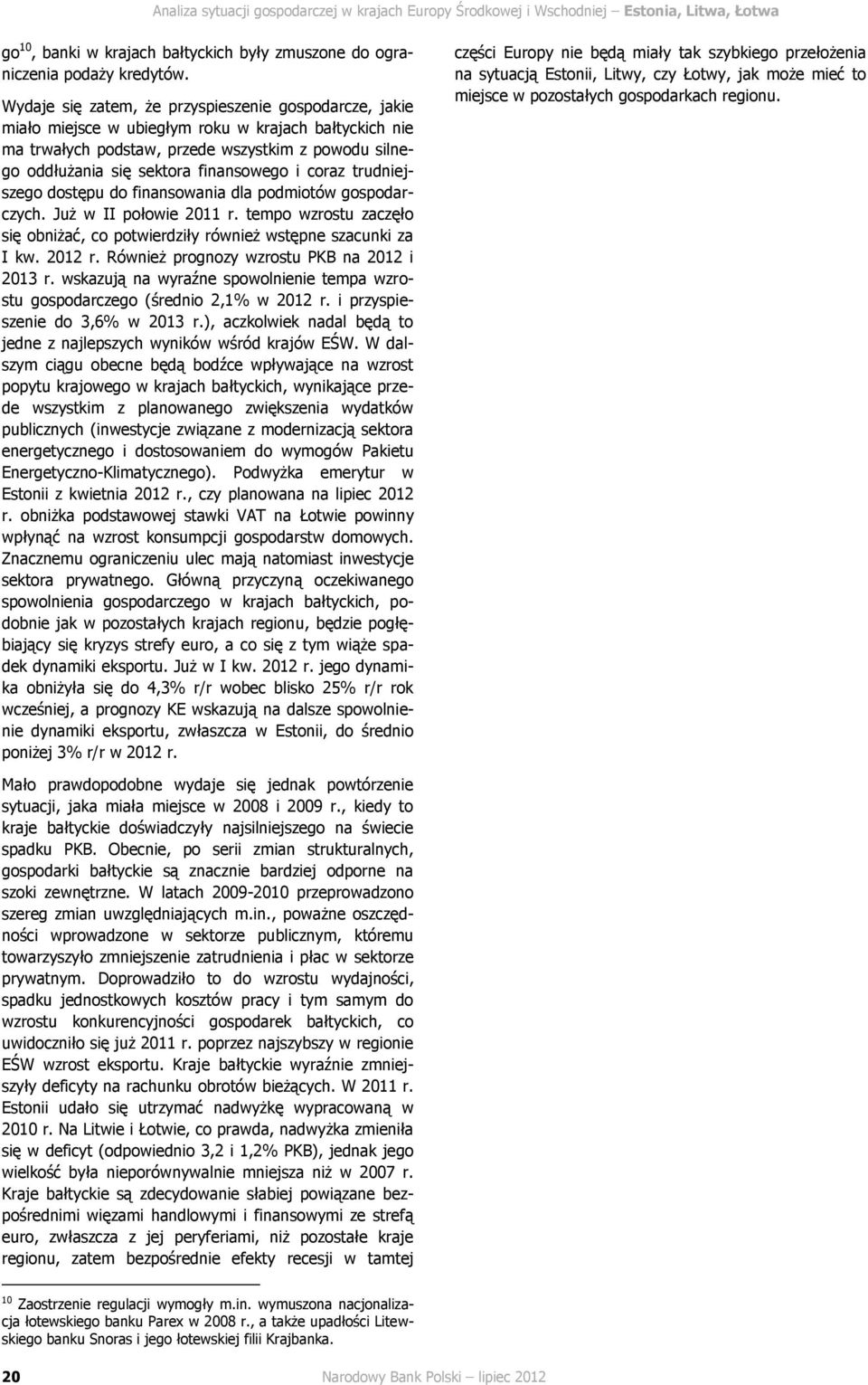 i coraz trudniejszego dostępu do finansowania dla podmiotów gospodarczych. Już w II połowie 2011 r. tempo wzrostu zaczęło się obniżać, co potwierdziły również wstępne szacunki za I kw. 2012 r.