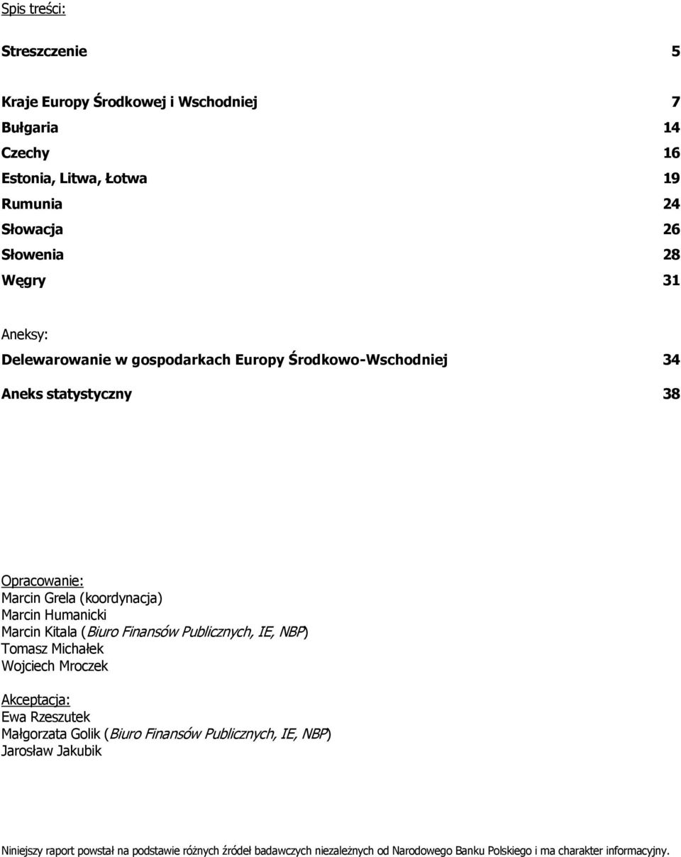 Kitala (Biuro Finansów Publicznych, IE, NBP) Tomasz Michałek Wojciech Mroczek Akceptacja: Ewa Rzeszutek Małgorzata Golik (Biuro Finansów Publicznych, IE,