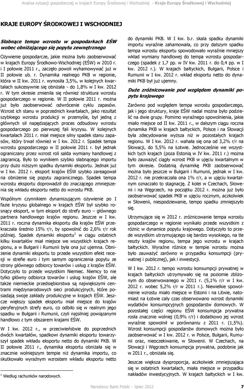 , zaczęło powoli wyhamowywać już w II połowie ub. r. Dynamika realnego PKB w regionie, która w II kw. 2011 r. wynosiła 3,5%, w kolejnych kwartałach sukcesywnie się obniżała - do 1,8% w I kw. 2012 r.