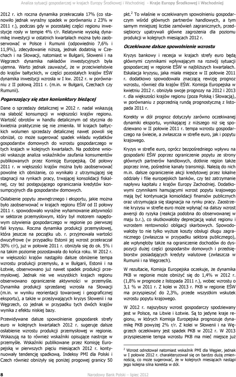 Relatywnie wysoką dynamikę inwestycji w ostatnich kwartałach można było zaobserwować w Polsce i Rumunii (odpowiednio 7,6% i 11,9%), zdecydowanie niższą, jednak dodatnią w Czechach i na Słowacji,