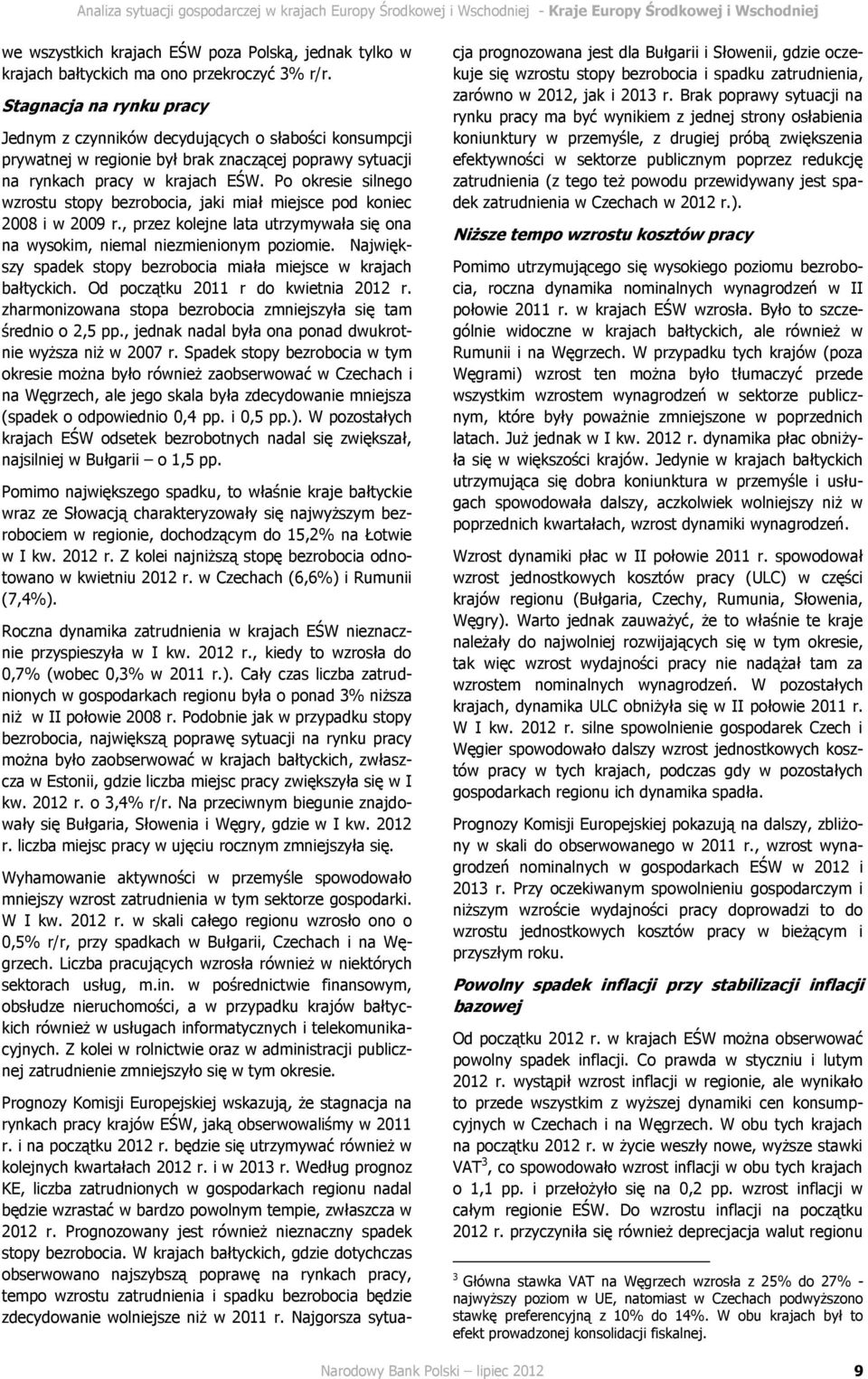 Po okresie silnego wzrostu stopy bezrobocia, jaki miał miejsce pod koniec 2008 i w 2009 r., przez kolejne lata utrzymywała się ona na wysokim, niemal niezmienionym poziomie.