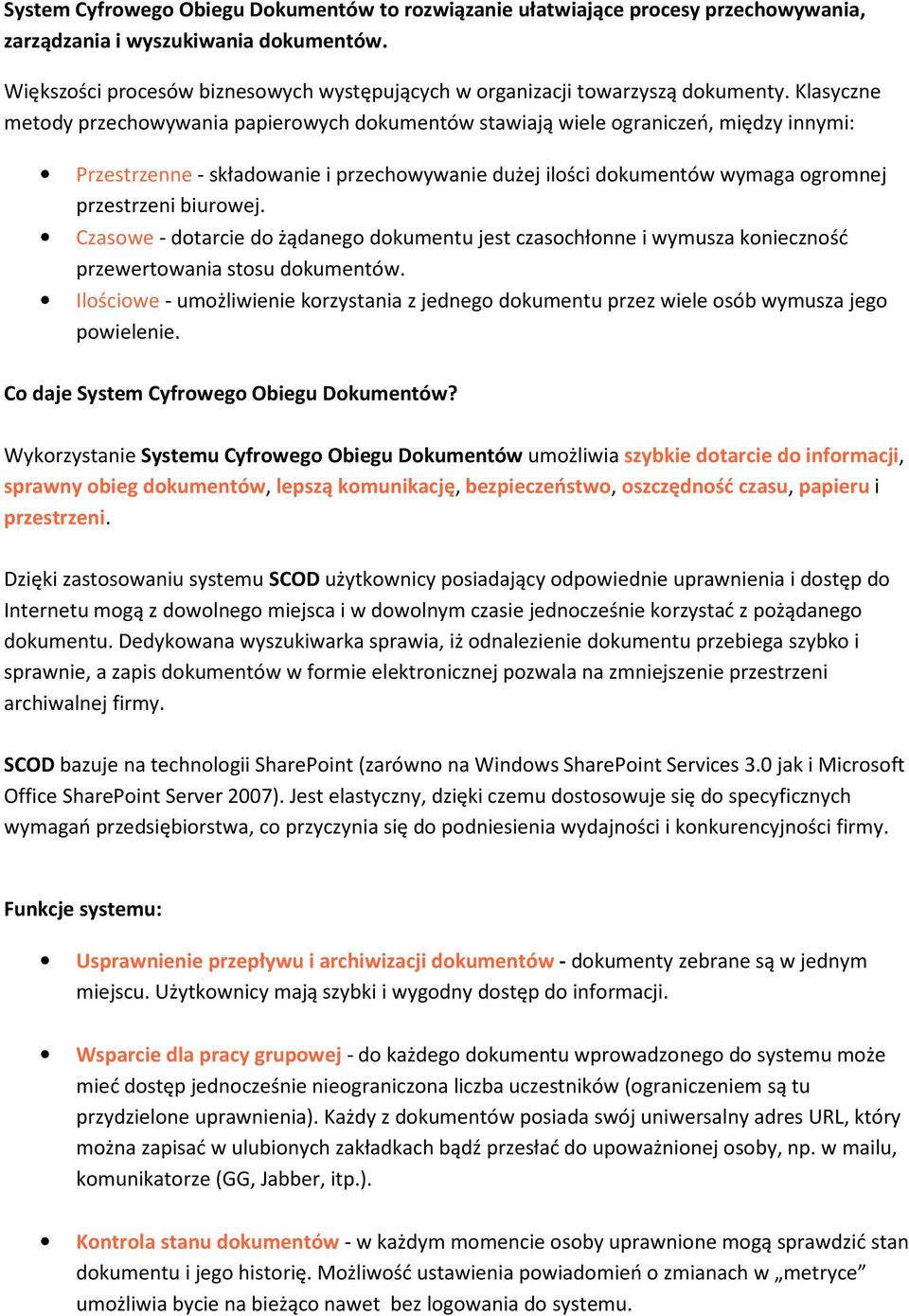 Klasyczne metody przechowywania papierowych dokumentów stawiają wiele ograniczeń, między innymi: Przestrzenne - składowanie i przechowywanie dużej ilości dokumentów wymaga ogromnej przestrzeni