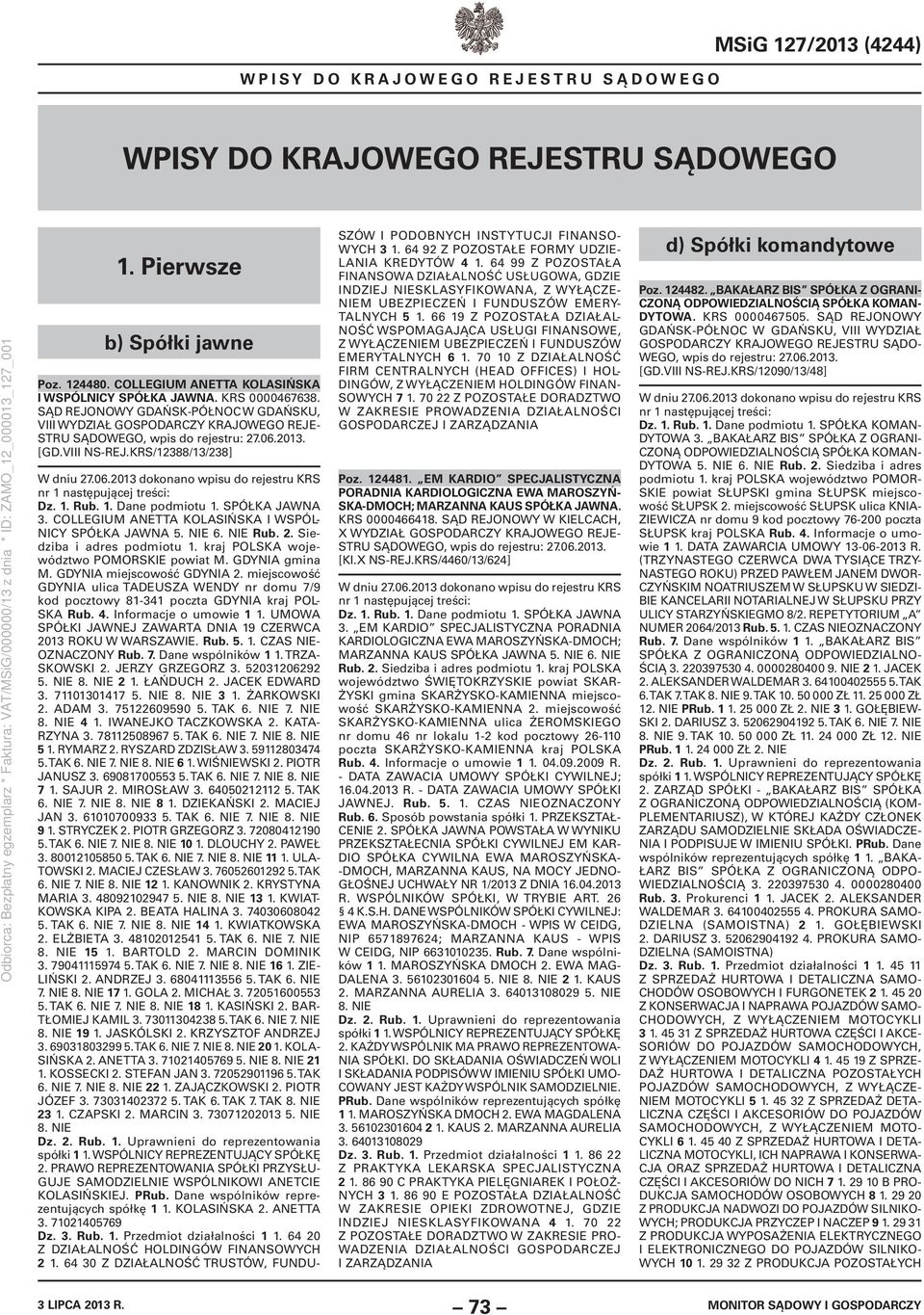 COLLEGIUM ANETTA KOLASIŃSKA I WSPÓL- NICY SPÓŁKA JAWNA 5. NIE 6. NIE Rub. 2. Siedziba i adres podmiotu 1. kraj POLSKA województwo POMORSKIE powiat M. GDYNIA gmina M. GDYNIA miejscowość GDYNIA 2.