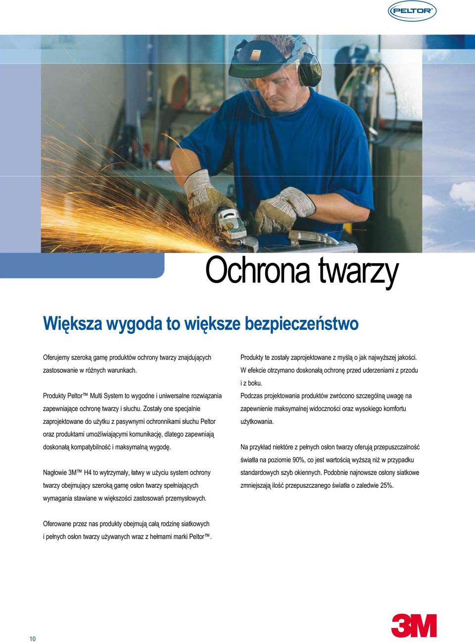 Zostały one specjalnie zaprojektowane do użytku z pasywnymi ochronnikami słuchu Peltor oraz produktami umożliwiającymi komunikację, dlatego zapewniają doskonałą kompatybilność i maksymalną wygodę.