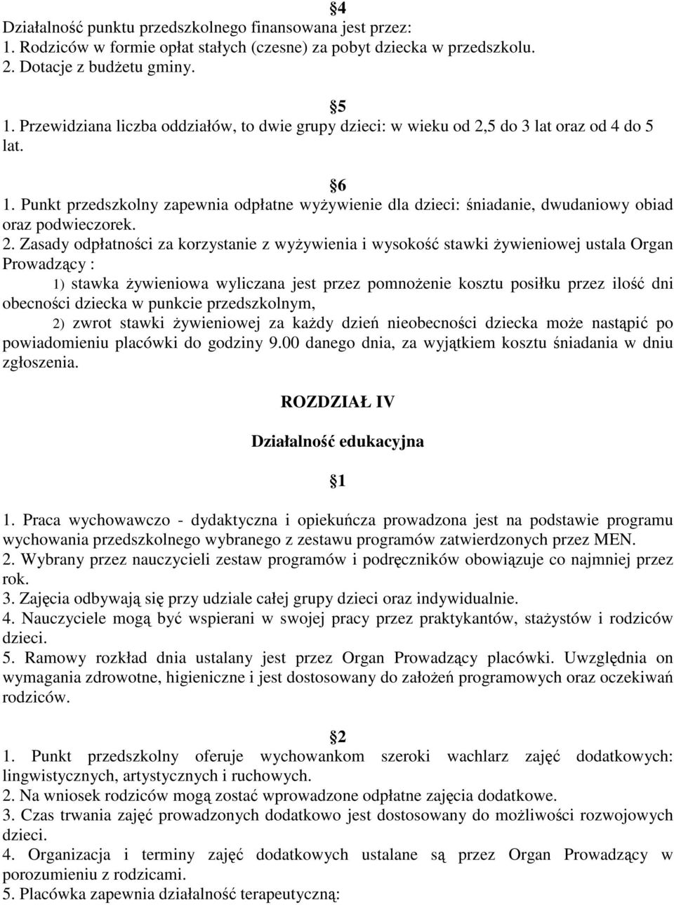 Punkt przedszkolny zapewnia odpłatne wyżywienie dla dzieci: śniadanie, dwudaniowy obiad oraz podwieczorek. 2.