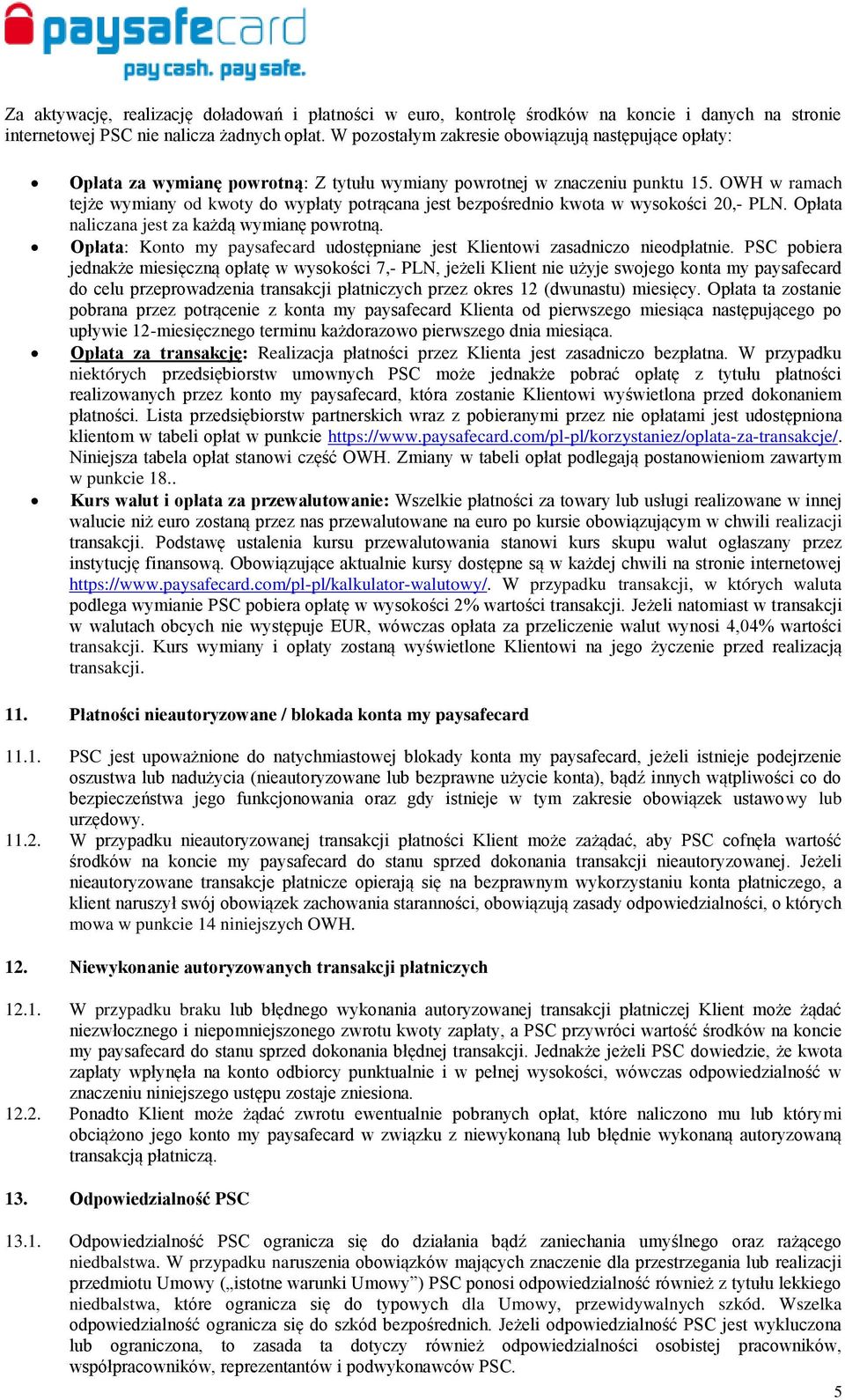 OWH w ramach tejże wymiany od kwoty do wypłaty potrącana jest bezpośrednio kwota w wysokości 20,- PLN. Opłata naliczana jest za każdą wymianę powrotną.