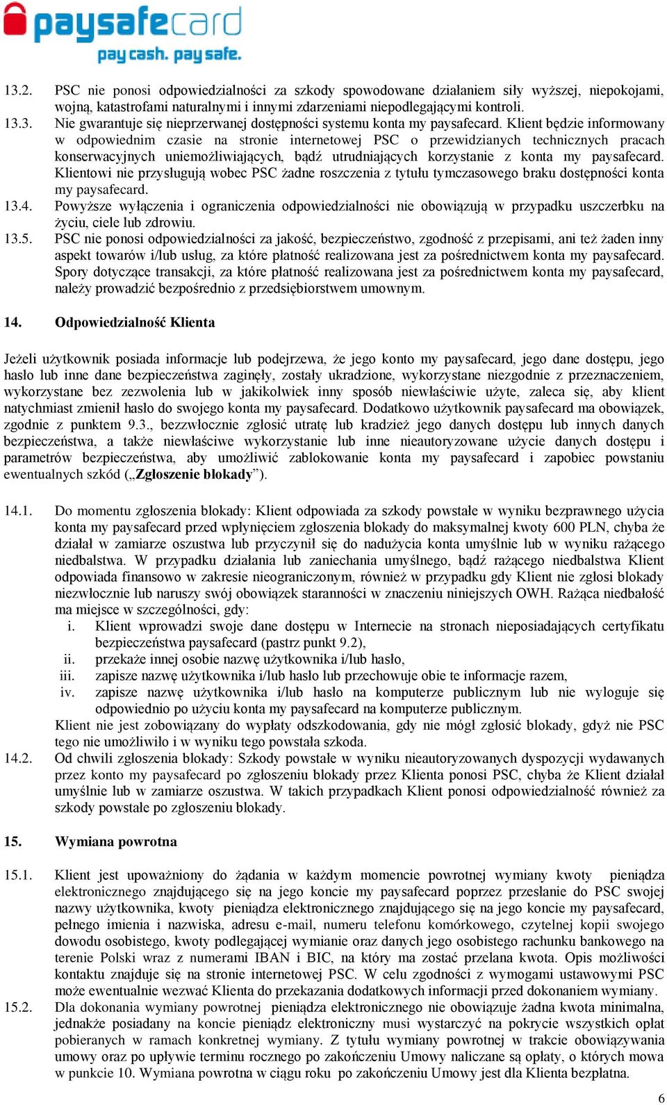 paysafecard. Klientowi nie przysługują wobec PSC żadne roszczenia z tytułu tymczasowego braku dostępności konta my paysafecard. 13.4.