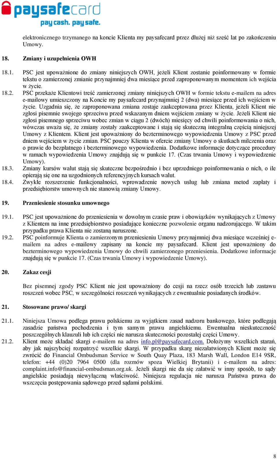 .1. PSC jest upoważnione do zmiany niniejszych OWH, jeżeli Klient zostanie poinformowany w formie tekstu o zamierzonej zmianie przynajmniej dwa miesiące przed zaproponowanym momentem ich wejścia w