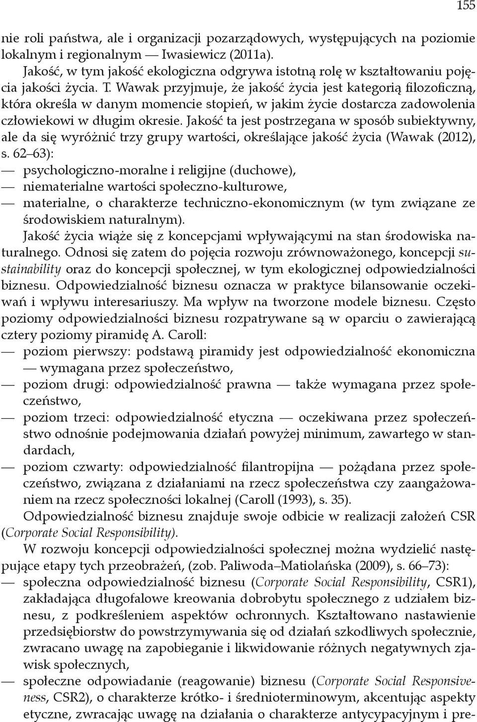 Wawak przyjmuje, że jakość życia jest kategorią filozoficzną, która określa w danym momencie stopień, w jakim życie dostarcza zadowolenia człowiekowi w długim okresie.