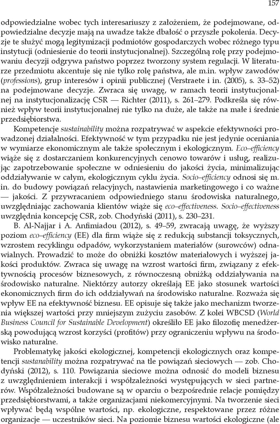 Szczególną rolę przy podejmowaniu decyzji odgrywa państwo poprzez tworzony system regulacji. W literaturze przedmiotu akcentuje się nie tylko rolę państwa, ale m.in.