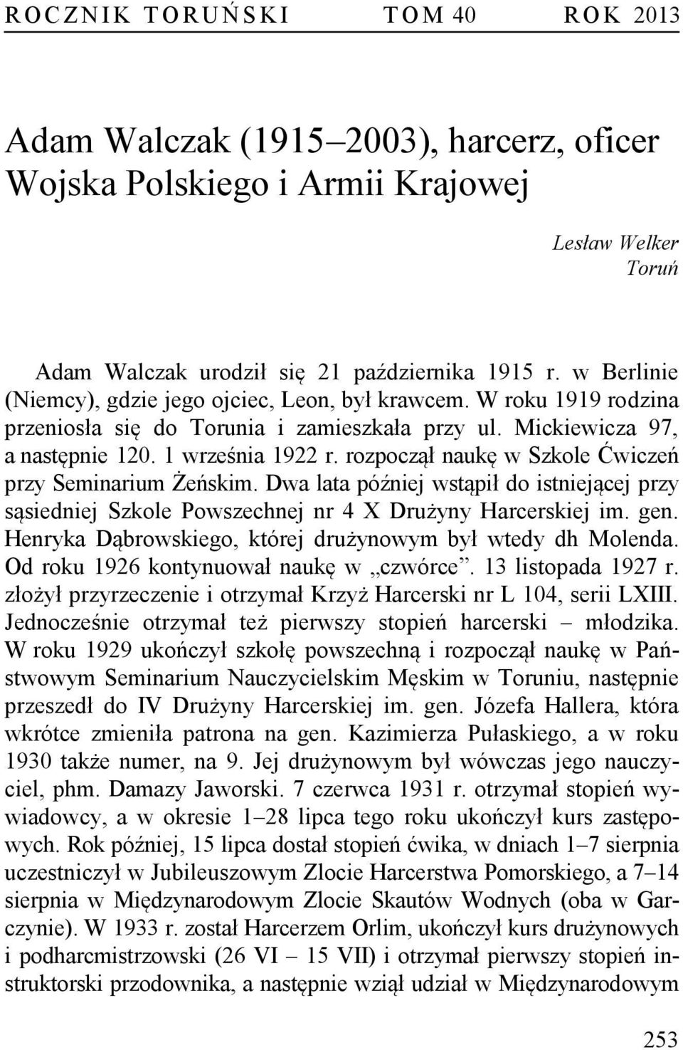 rozpoczął naukę w Szkole Ćwiczeń przy Seminarium Żeńskim. Dwa lata później wstąpił do istniejącej przy sąsiedniej Szkole Powszechnej nr 4 X Drużyny Harcerskiej im. gen.