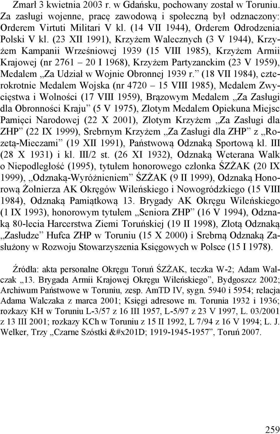 (23 XII 1991), Krzyżem Walecznych (3 V 1944), Krzyżem Kampanii Wrześniowej 1939 (15 VIII 1985), Krzyżem Armii Krajowej (nr 2761 20 I 1968), Krzyżem Partyzanckim (23 V 1959), Medalem Za Udział w