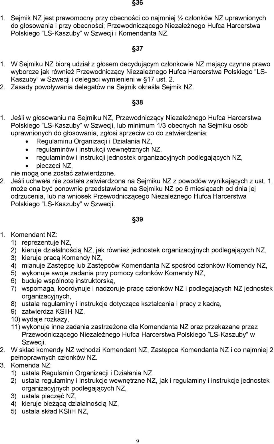 W Sejmiku NZ biorą udział z głosem decydującym członkowie NZ mający czynne prawo wyborcze jak również Przewodniczący Niezależnego Hufca Harcerstwa Polskiego LS- Kaszuby w Szwecji i delegaci