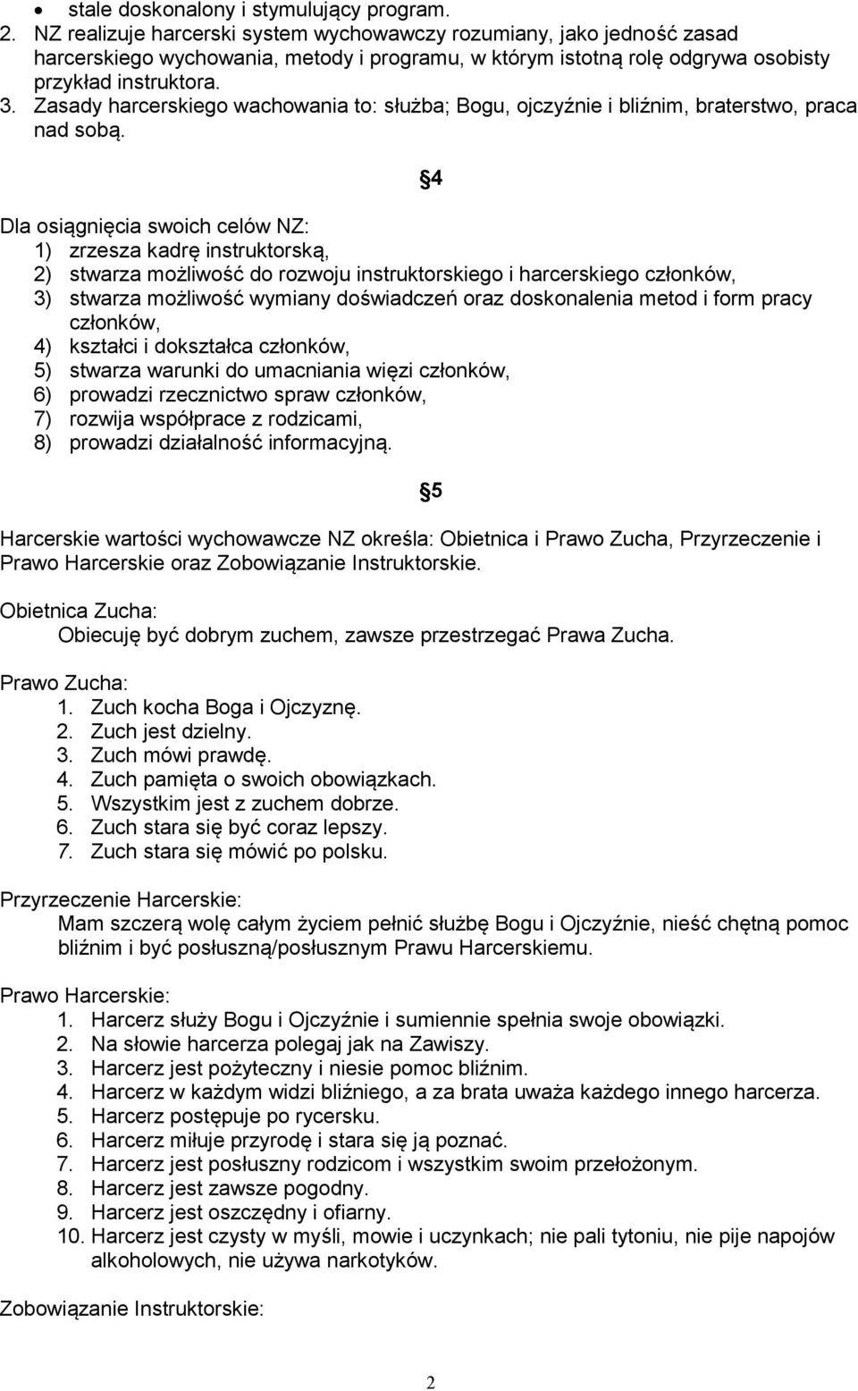 Zasady harcerskiego wachowania to: służba; Bogu, ojczyźnie i bliźnim, braterstwo, praca nad sobą.