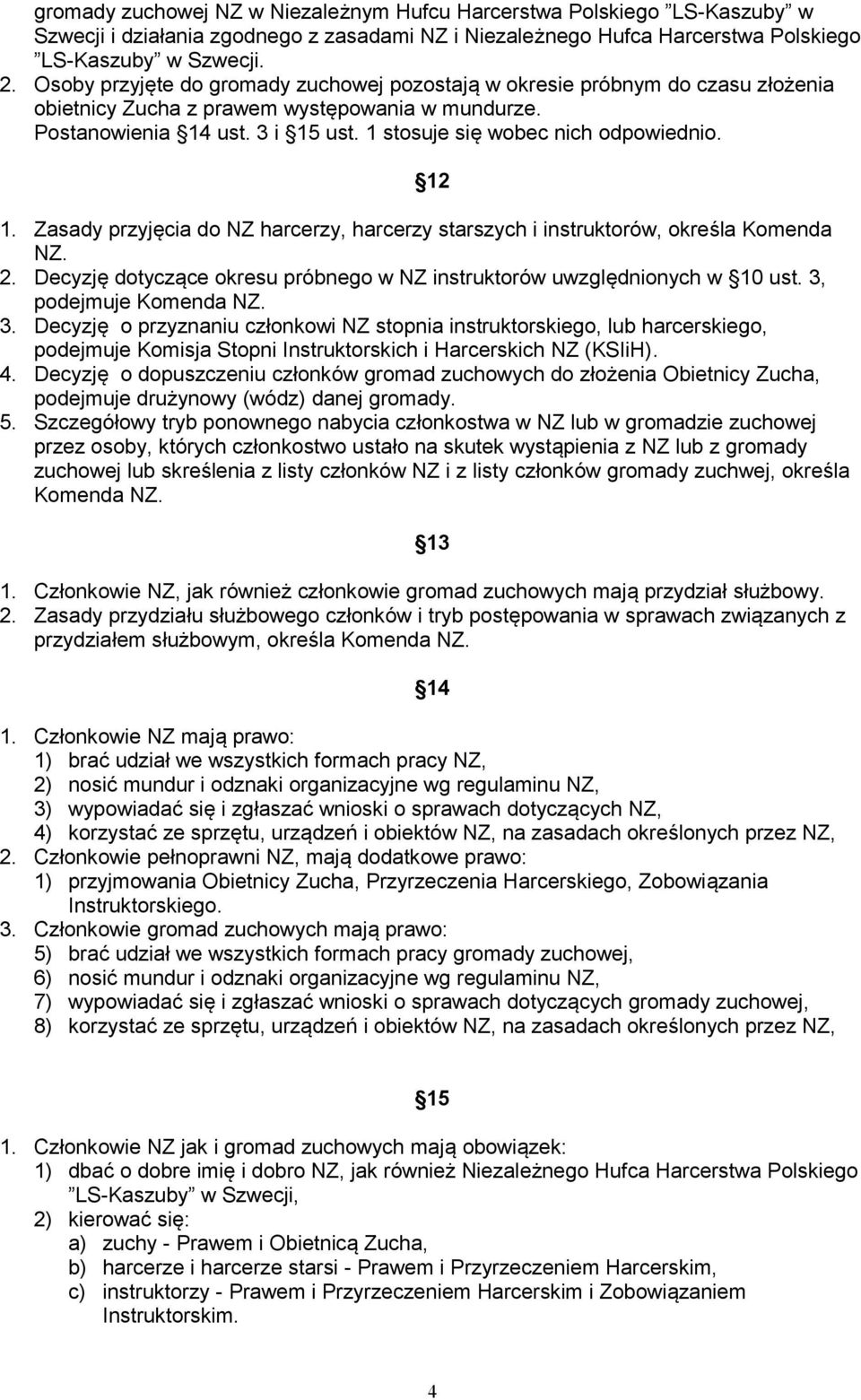 1 stosuje się wobec nich odpowiednio. 12 1. Zasady przyjęcia do NZ harcerzy, harcerzy starszych i instruktorów, określa Komenda NZ. 2.