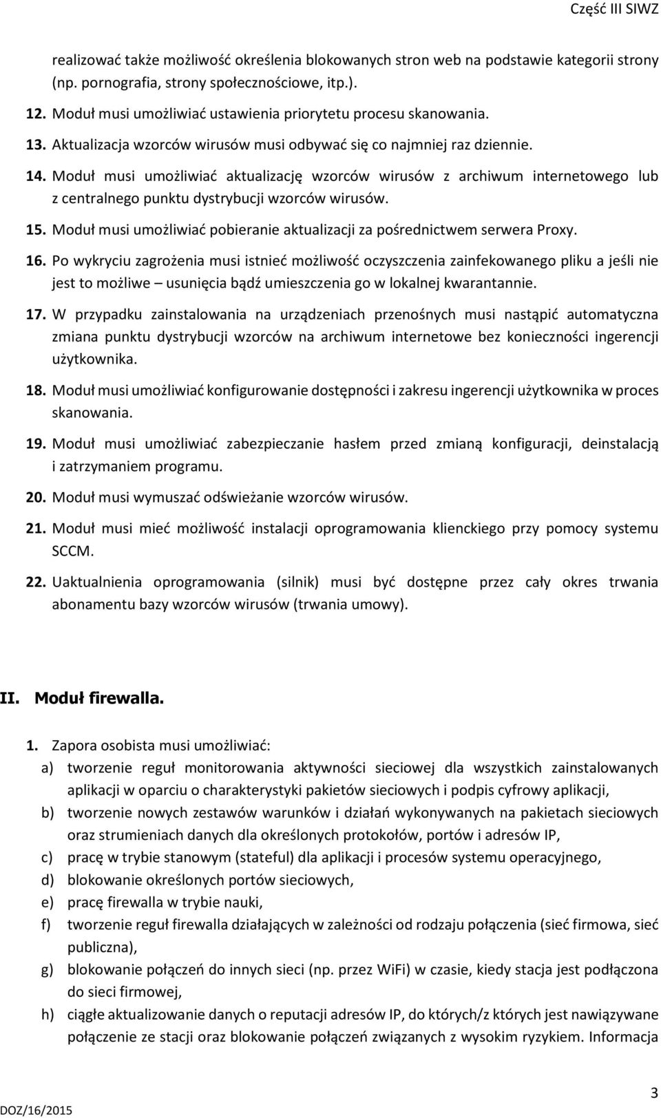 Moduł musi umożliwiać aktualizację wzorców wirusów z archiwum internetowego lub z centralnego punktu dystrybucji wzorców wirusów. 15.