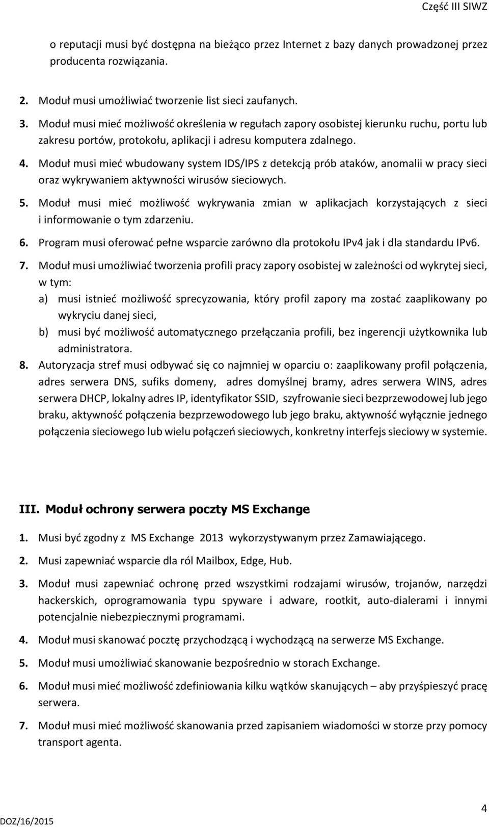 Moduł musi mieć wbudowany system IDS/IPS z detekcją prób ataków, anomalii w pracy sieci oraz wykrywaniem aktywności wirusów sieciowych. 5.