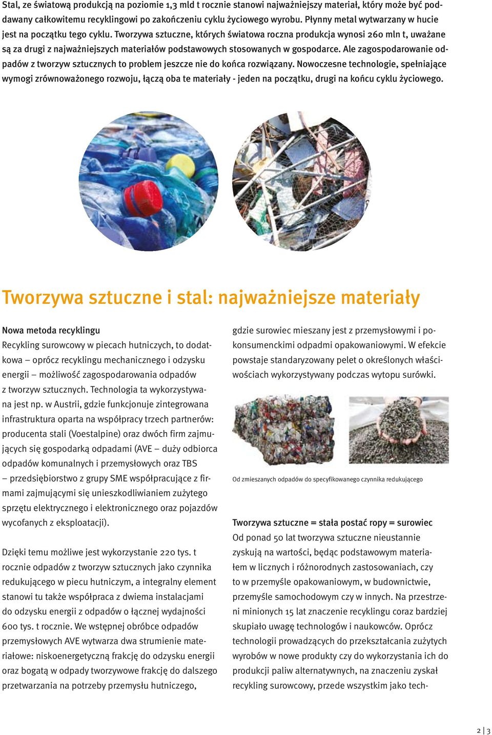 Tworzywa sztuczne, których światowa roczna produkcja wynosi 260 mln t, uważane są za drugi z najważniejszych materiałów podstawowych stosowanych w gospodarce.