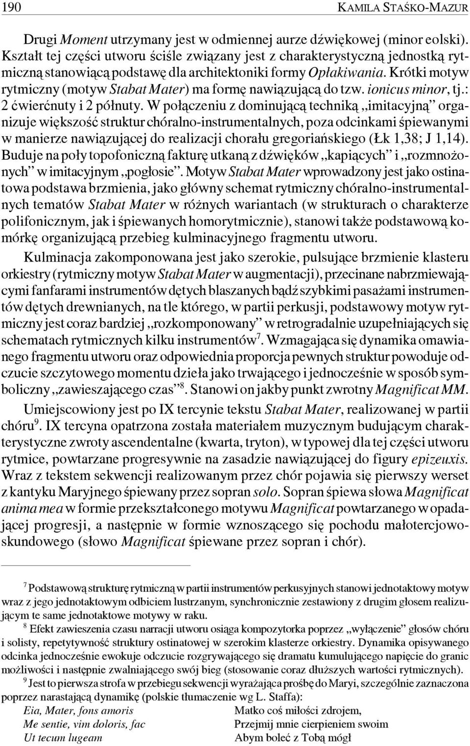 Krótki motyw rytmiczny (motyw Stabat Mater) ma formę nawiązującą do tzw. ionicus minor, tj.: 2 ćwierćnuty i 2 półnuty.