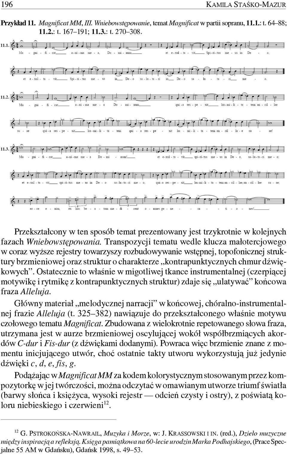 Transpozycji tematu wedle klucza małotercjowego w coraz wyższe rejestry towarzyszy rozbudowywanie wstępnej, topofonicznej struktury brzmieniowej oraz struktur o charakterze kontrapunktycznych chmur