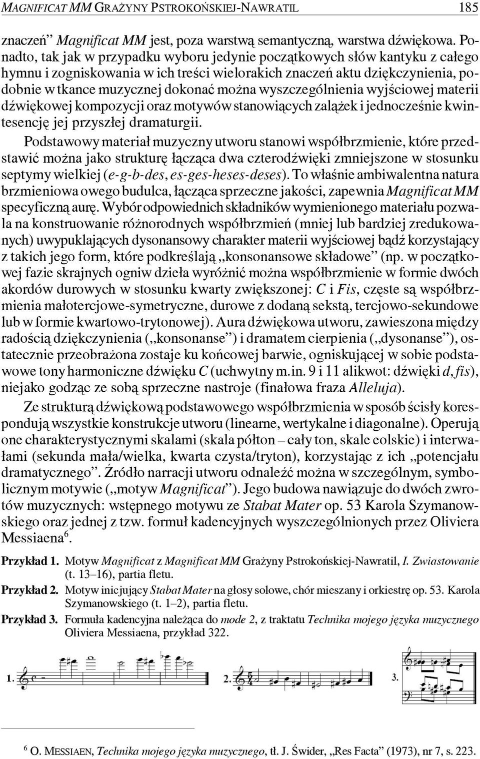 wyszczególnienia wyjściowej materii dźwiękowej kompozycji oraz motywów stanowiących zalążek i jednocześnie kwintesencję jej przyszłej dramaturgii.