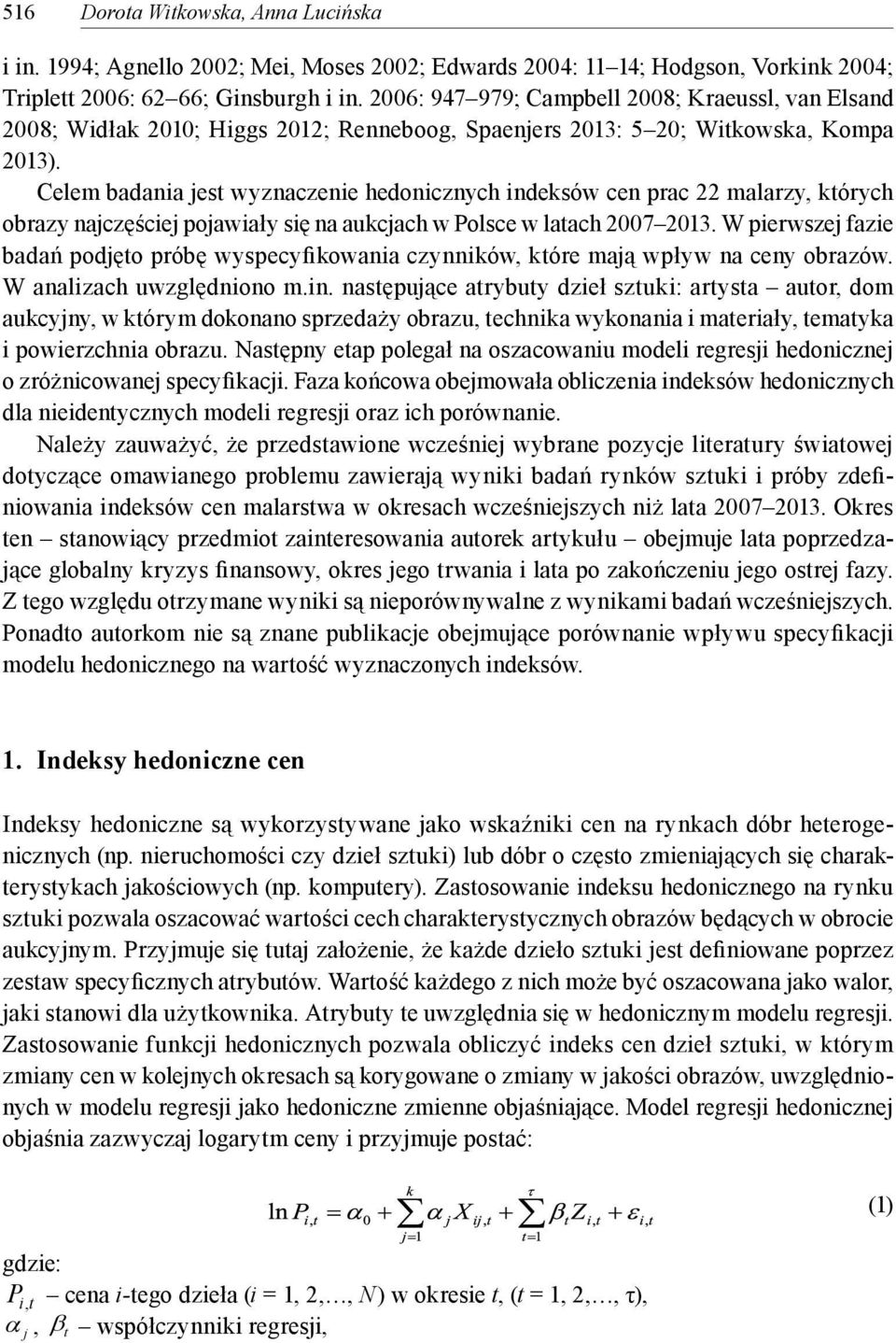 Celem badania jest wyznaczenie hedonicznych indeksów cen prac 22 malarzy, których obrazy najczęściej pojawiały się na aukcjach w Polsce w latach 2007 2013.