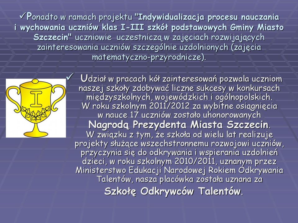 Udział w pracach kół zainteresowań pozwala uczniom naszej szkoły zdobywać liczne sukcesy w konkursach międzyszkolnych, wojewódzkich i ogólnopolskich.