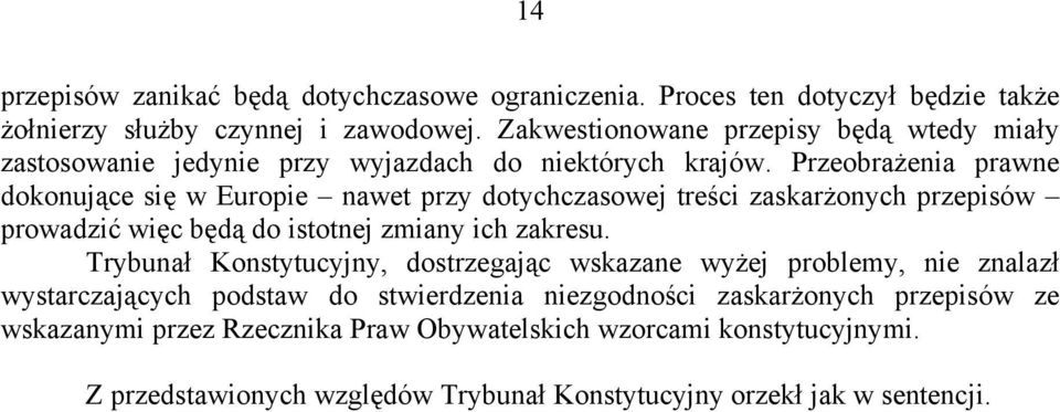 Przeobrażenia prawne dokonujące się w Europie nawet przy dotychczasowej treści zaskarżonych przepisów prowadzić więc będą do istotnej zmiany ich zakresu.