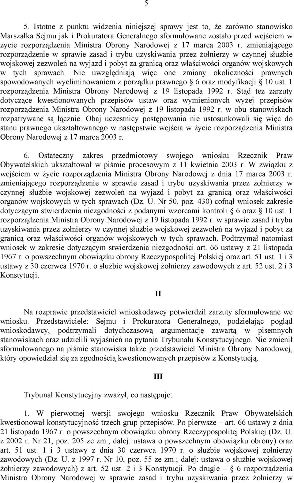 zmieniającego rozporządzenie w sprawie zasad i trybu uzyskiwania przez żołnierzy w czynnej służbie wojskowej zezwoleń na wyjazd i pobyt za granicą oraz właściwości organów wojskowych w tych sprawach.