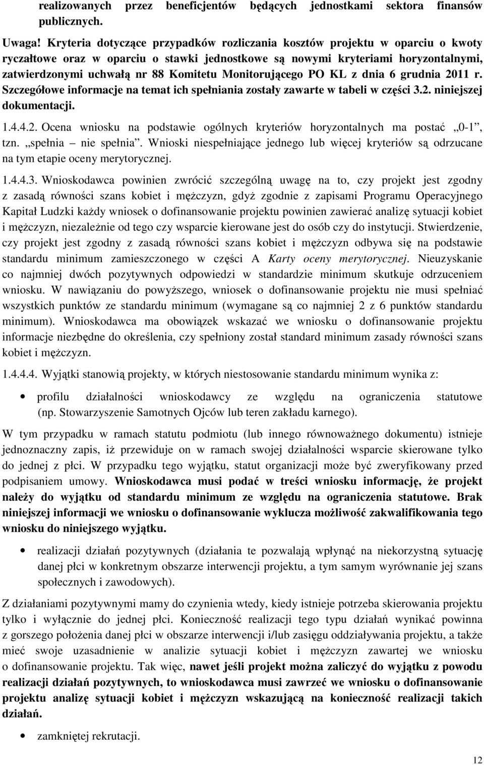 Monitorującego PO KL z dnia 6 grudnia 2011 r. Szczegółowe informacje na temat ich spełniania zostały zawarte w tabeli w części 3.2. niniejszej dokumentacji. 1.4.4.2. Ocena wniosku na podstawie ogólnych kryteriów horyzontalnych ma postać 0-1, tzn.